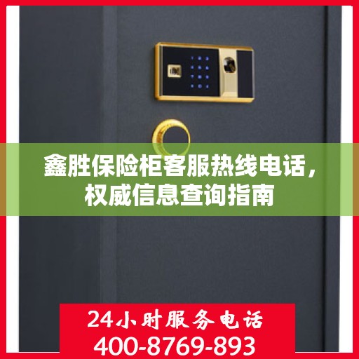 鑫胜保险柜客服热线电话，权威信息查询指南
