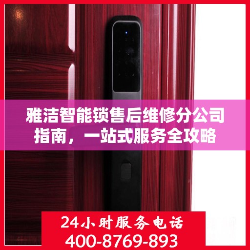 雅洁智能锁售后维修分公司指南，一站式服务全攻略