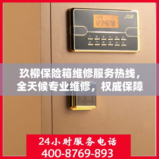 玖柳保险箱维修服务热线，全天候专业维修，权威保障安全！