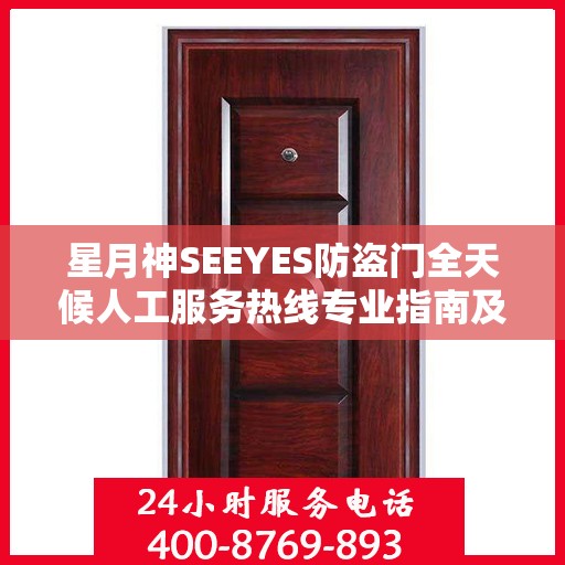 星月神SEEYES防盗门全天候人工服务热线专业指南及最新攻略解析