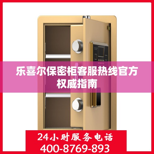 乐喜尔保密柜客服热线官方权威指南