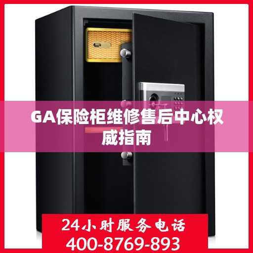 GA保险柜维修售后中心权威指南