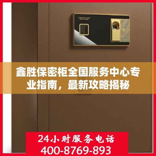 鑫胜保密柜全国服务中心专业指南，最新攻略揭秘