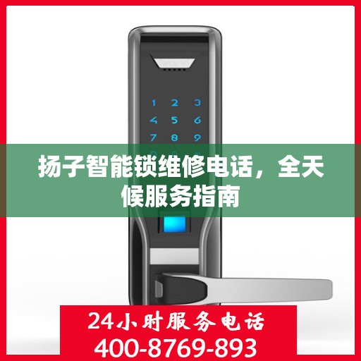 扬子智能锁维修电话，全天候服务指南