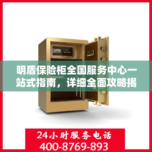 明盾保险柜全国服务中心一站式指南，详细全面攻略揭秘！