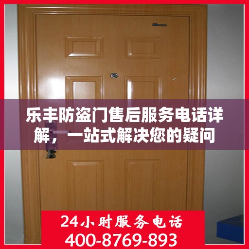 乐丰防盗门售后服务电话详解，一站式解决您的疑问