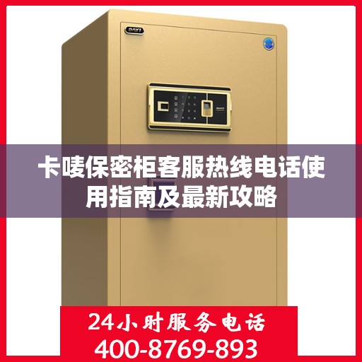 卡唛保密柜客服热线电话使用指南及最新攻略