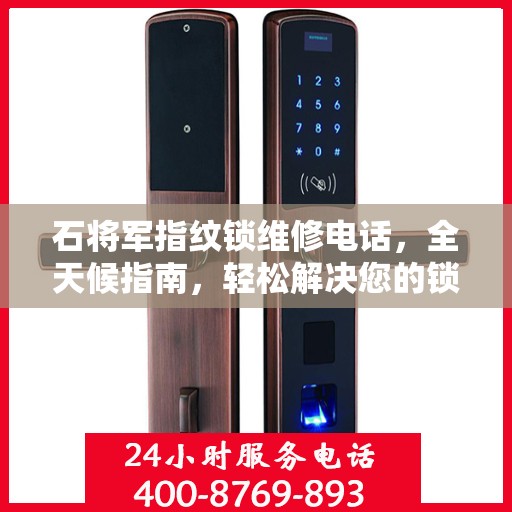 石将军指纹锁维修电话，全天候指南，轻松解决您的锁事困扰