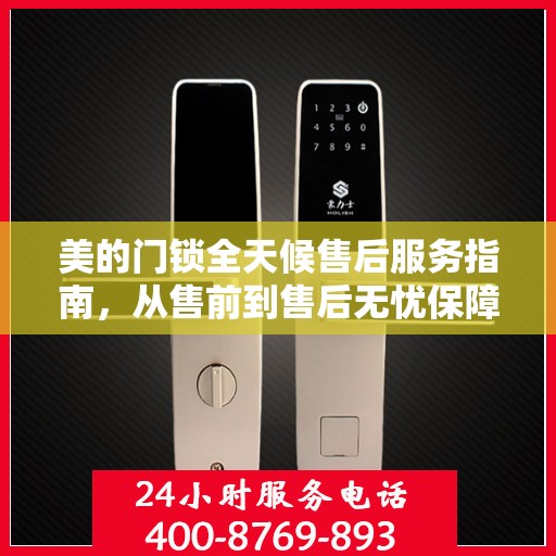 美的门锁全天候售后服务指南，从售前到售后无忧保障