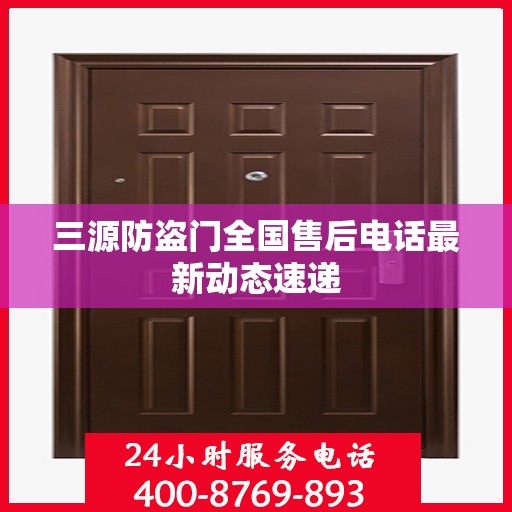 三源防盗门全国售后电话最新动态速递