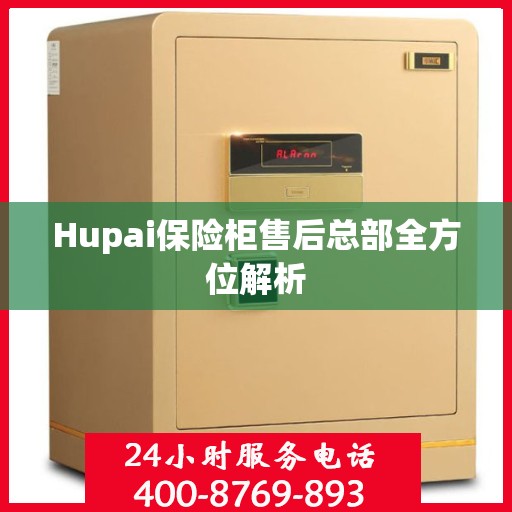 Hupai保险柜售后总部全方位解析