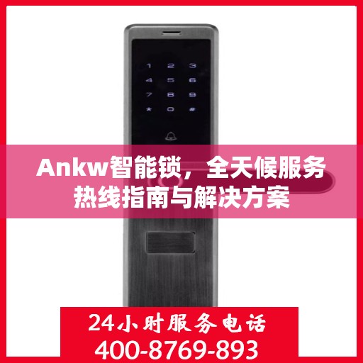 Ankw智能锁，全天候服务热线指南与解决方案