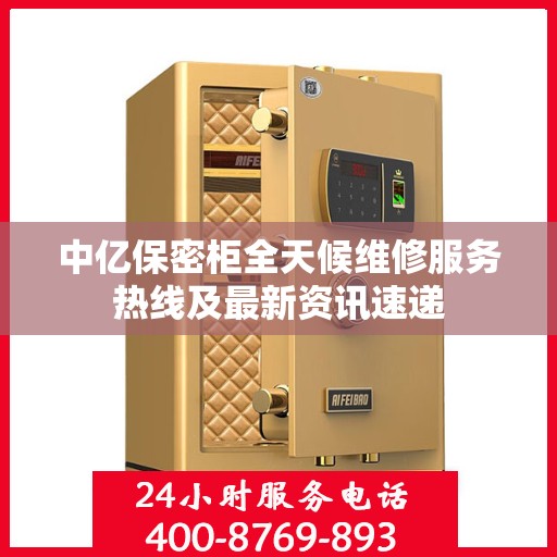 中亿保密柜全天候维修服务热线及最新资讯速递