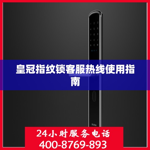 皇冠指纹锁客服热线使用指南