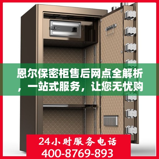 恩尔保密柜售后网点全解析，一站式服务，让您无忧购物！