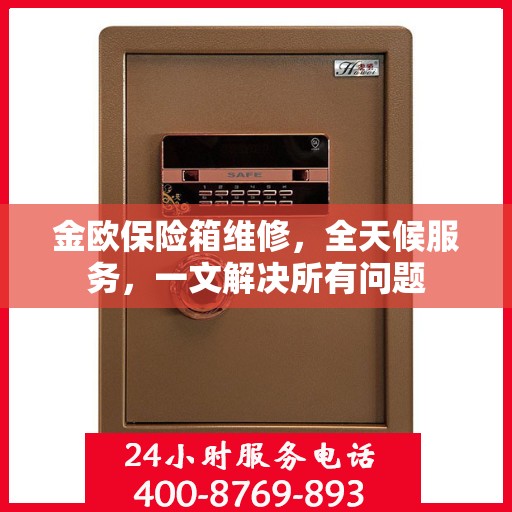 金欧保险箱维修，全天候服务，一文解决所有问题