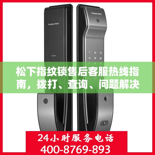 松下指纹锁售后客服热线指南，拨打、查询、问题解决一站式服务！