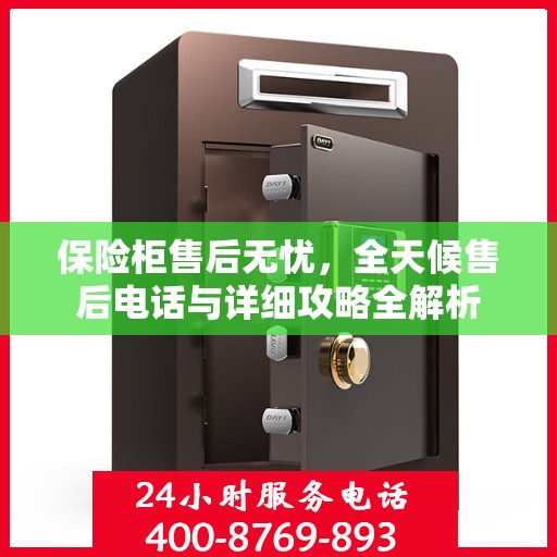 保险柜售后无忧，全天候售后电话与详细攻略全解析