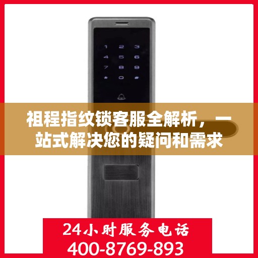 祖程指纹锁客服全解析，一站式解决您的疑问和需求