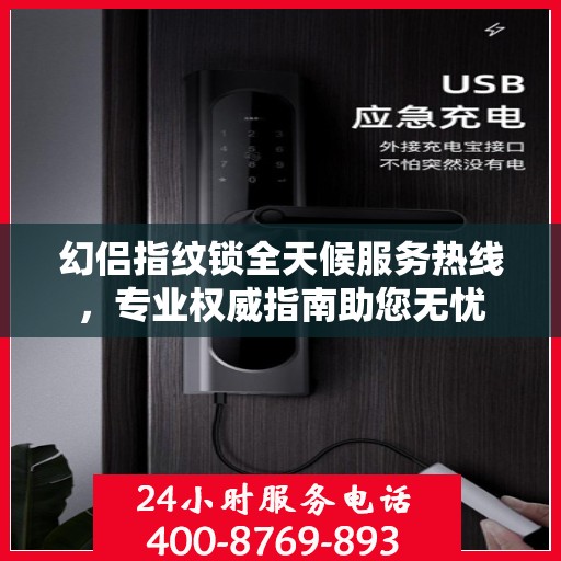 幻侣指纹锁全天候服务热线，专业权威指南助您无忧
