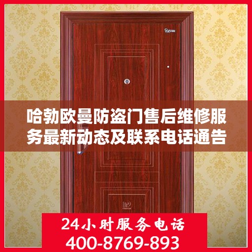 哈勃欧曼防盗门售后维修服务最新动态及联系电话通告