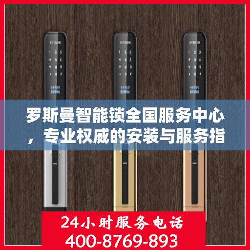 罗斯曼智能锁全国服务中心，专业权威的安装与服务指南