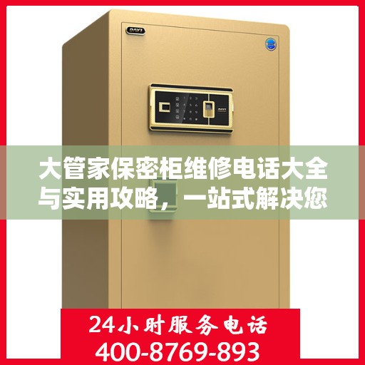 大管家保密柜维修电话大全与实用攻略，一站式解决您的维修需求