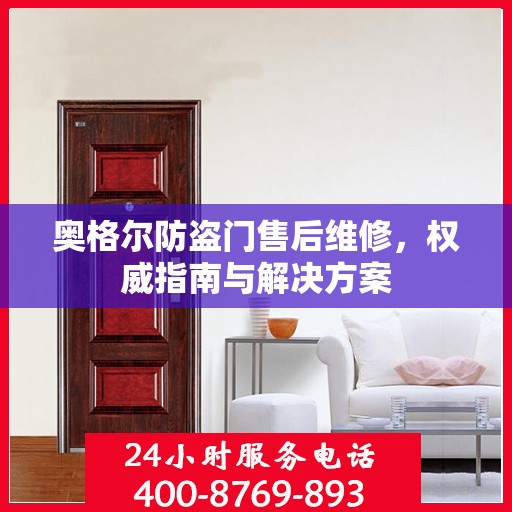 奥格尔防盗门售后维修，权威指南与解决方案