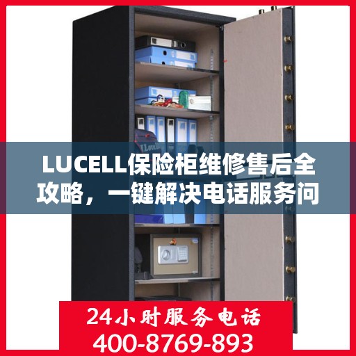 LUCELL保险柜维修售后全攻略，一键解决电话服务问题