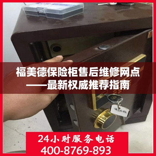 福美德保险柜售后维修网点——最新权威推荐指南