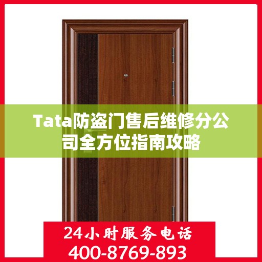 Tata防盗门售后维修分公司全方位指南攻略