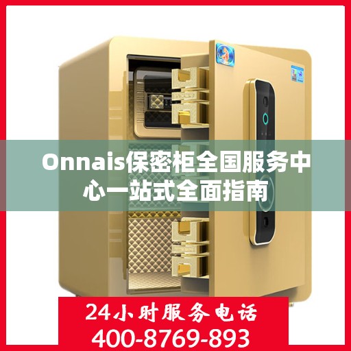 Onnais保密柜全国服务中心一站式全面指南