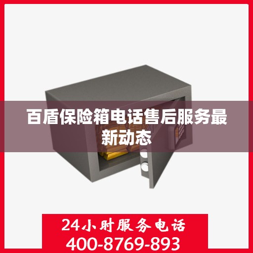 百盾保险箱电话售后服务最新动态