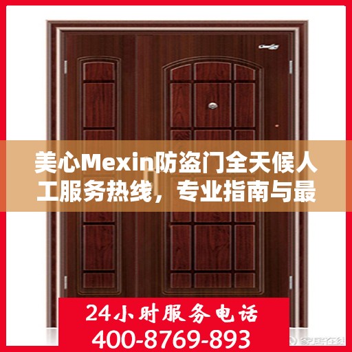 美心Mexin防盗门全天候人工服务热线，专业指南与最新服务攻略
