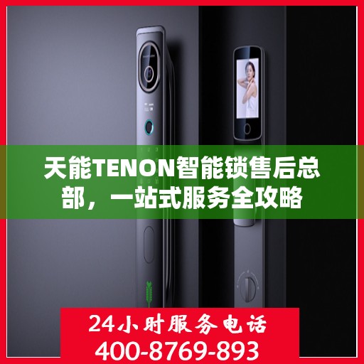天能TENON智能锁售后总部，一站式服务全攻略