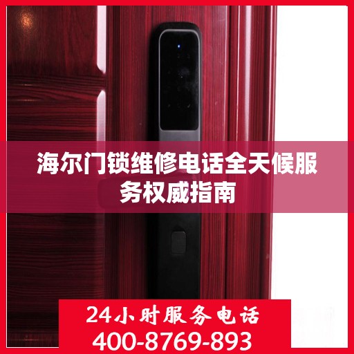 海尔门锁维修电话全天候服务权威指南