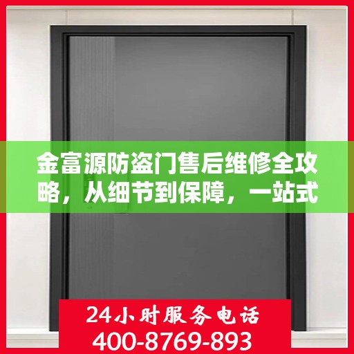 金富源防盗门售后维修全攻略，从细节到保障，一站式服务解析