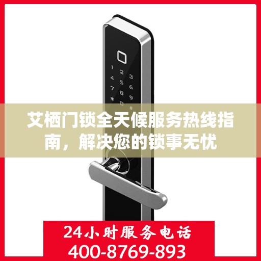 艾栖门锁全天候服务热线指南，解决您的锁事无忧