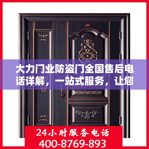 大力门业防盗门全国售后电话详解，一站式服务，让您无忧购