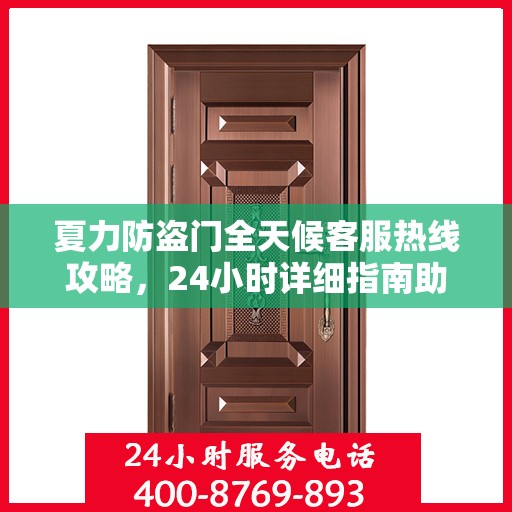 夏力防盗门全天候客服热线攻略，24小时详细指南助你无忧沟通