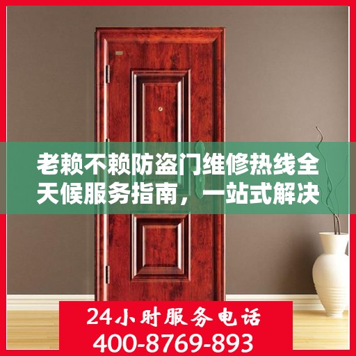 老赖不赖防盗门维修热线全天候服务指南，一站式解决您的维修需求