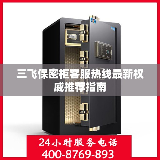 三飞保密柜客服热线最新权威推荐指南