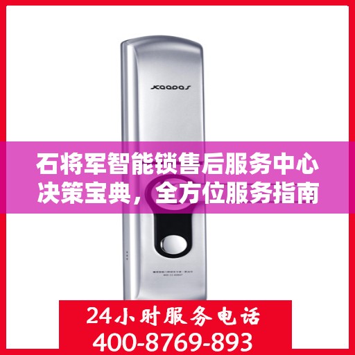 石将军智能锁售后服务中心决策宝典，全方位服务指南为您保驾护航