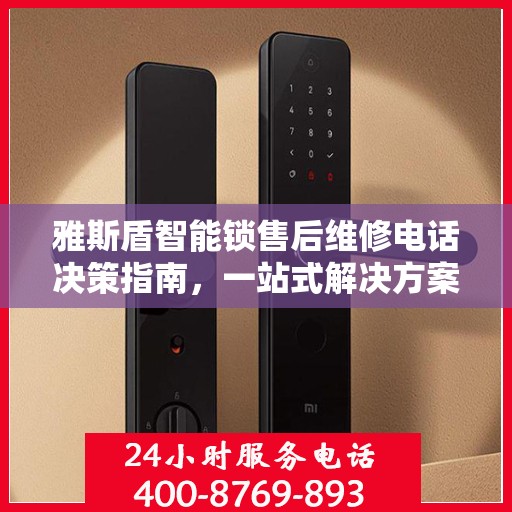 雅斯盾智能锁售后维修电话决策指南，一站式解决方案与贴心服务体验