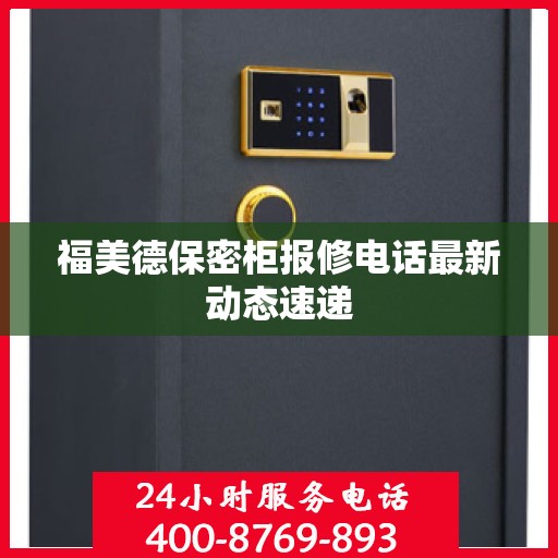福美德保密柜报修电话最新动态速递
