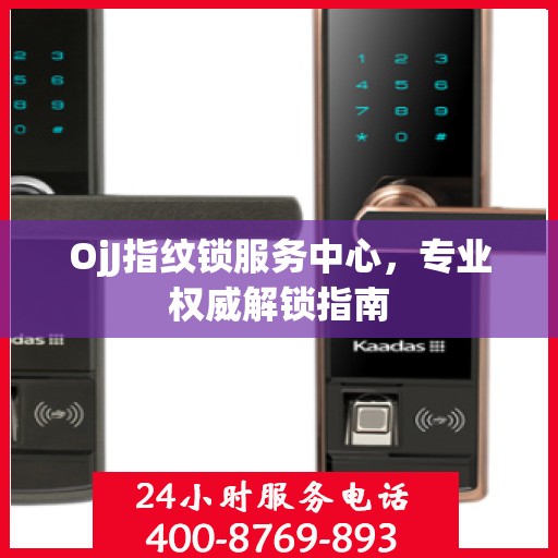 OjJ指纹锁服务中心，专业权威解锁指南