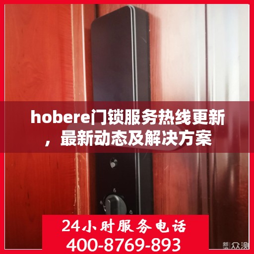 hobere门锁服务热线更新，最新动态及解决方案