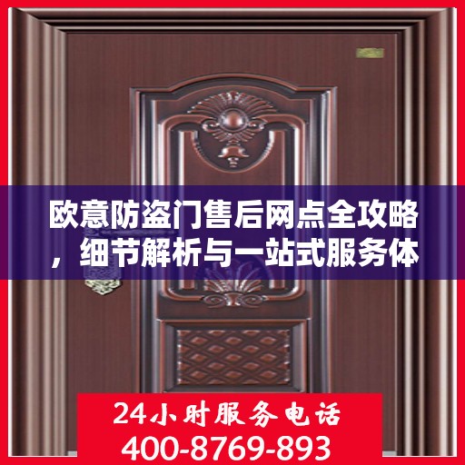 欧意防盗门售后网点全攻略，细节解析与一站式服务体验