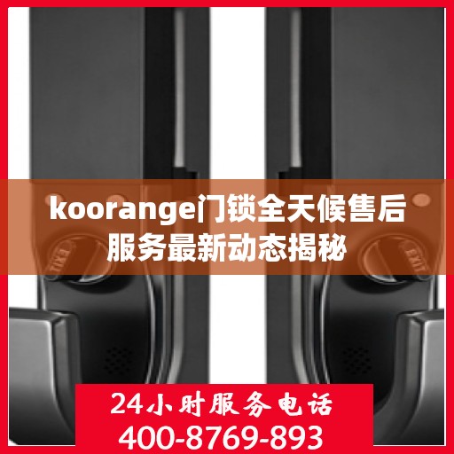 koorange门锁全天候售后服务最新动态揭秘