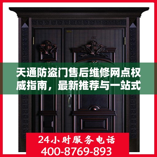 天通防盗门售后维修网点权威指南，最新推荐与一站式服务解析